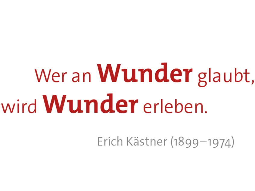 Zitat des 1899 geborenen und 1974 gestorbenen Schriftstellers Erich Kästner: "Wer an Wunder glaubt, wird Wunder erleben."