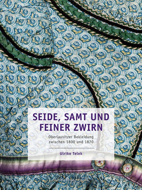 Das Foto zeigt das Cover der Publikation „Seide, Samt und feiner Zwirn. Oberlausitzer Bekleidung zwischen 1800 und 1870“ von Ulrike Telek