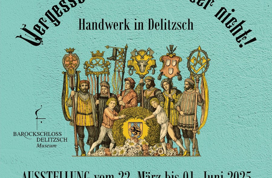 Plakatmotiv ist eine Grafik historisch gekleideter Handwerker mit deren Zunftzeichen. Darüber steht der Ausstellungstitel "Vergesst uns die Meister nicht! Handwerk in Delitzsch", darunter die Laufzeit 22. März bus 1. Juni 2025 sowie der Ort, das Museum Barockschloss Delitzsch.